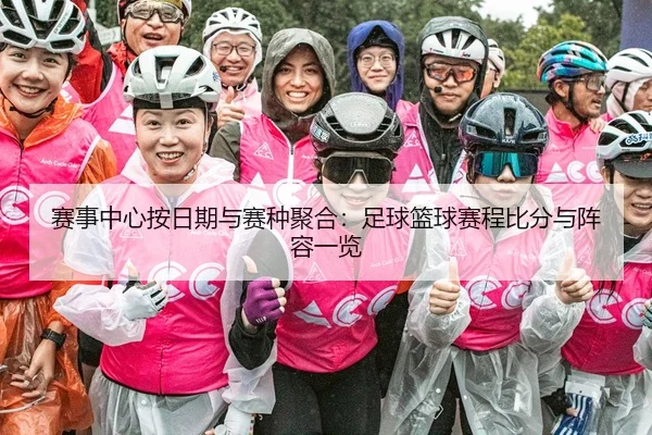 赛事中心按日期与赛种聚合：足球篮球赛程比分与阵容一览